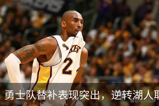 勇士队替补表现突出，逆转湖人取得首场胜利